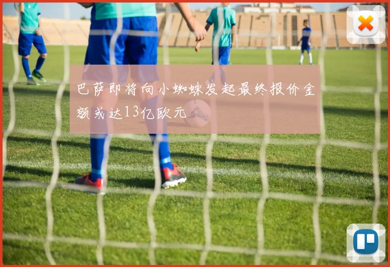 巴萨即将向小蜘蛛发起最终报价金额或达13亿欧元